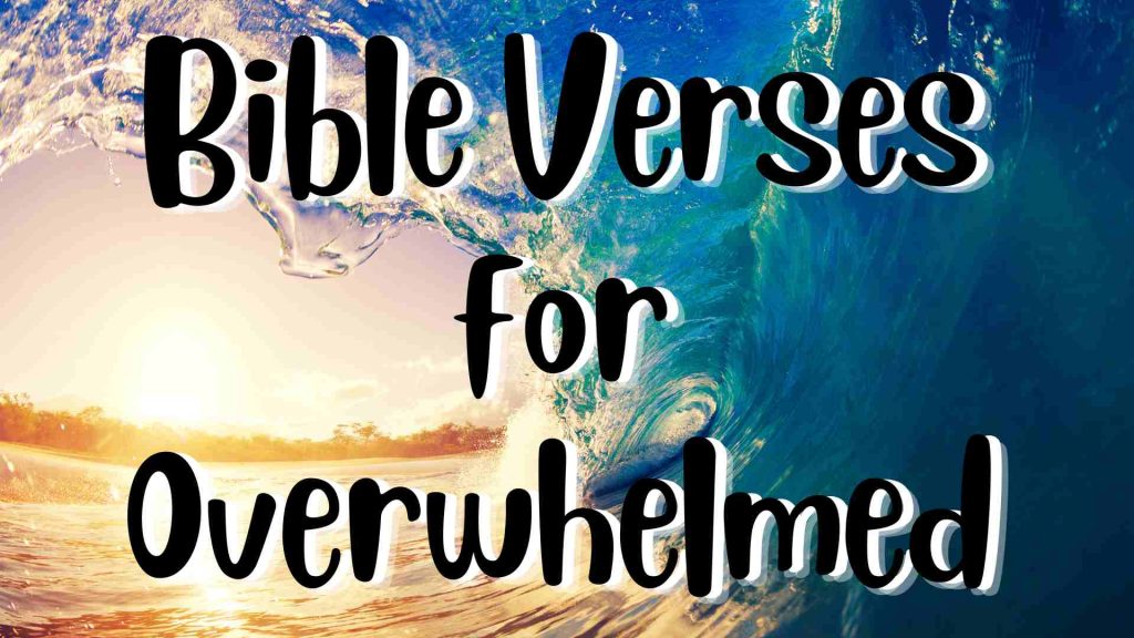 Bible verses for when I am overwhelmed